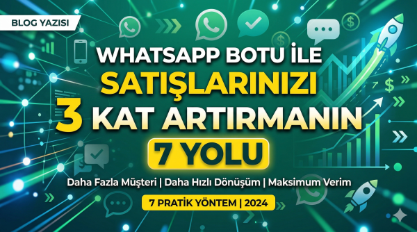 WhatsApp Botu ile Satışlarınızı 3 Kat Artırmanın 7 Yolu